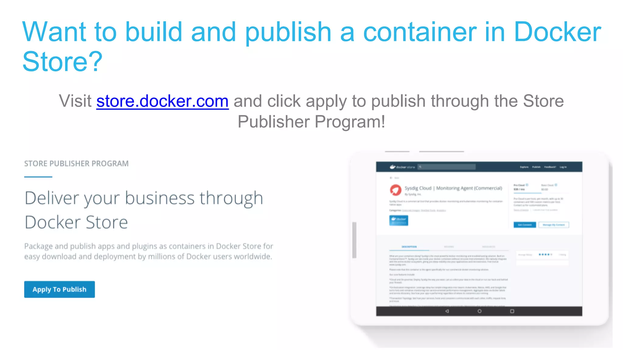 Want to build and publish a container in Docker
Store?
Visit store.docker.com and click apply to publish through the Store
Publisher Program!
 