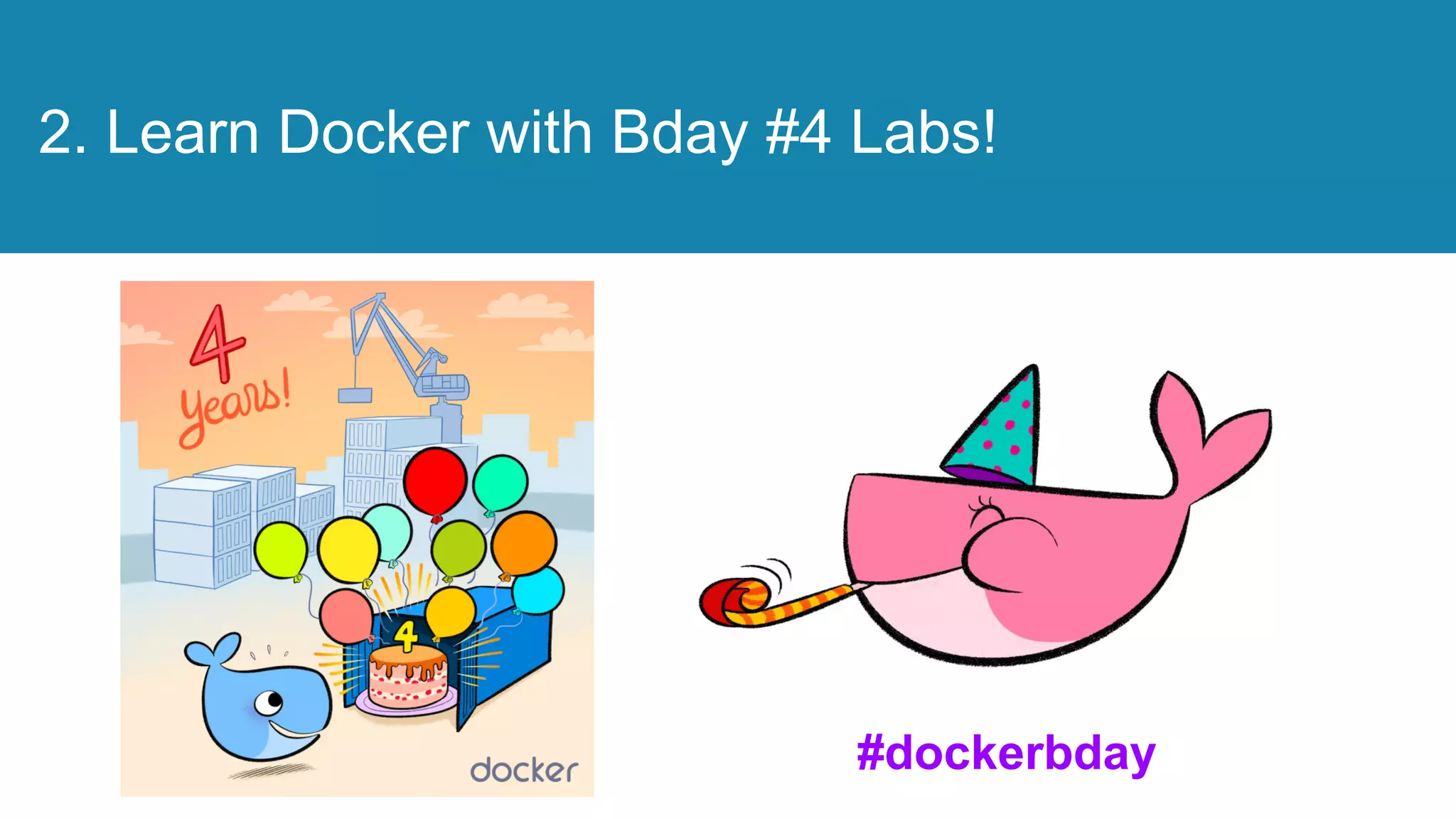 © 2013-2016 Docker, Inc. All rights reserved
2. Learn Docker with Bday #4 Labs!
#dockerbday
 