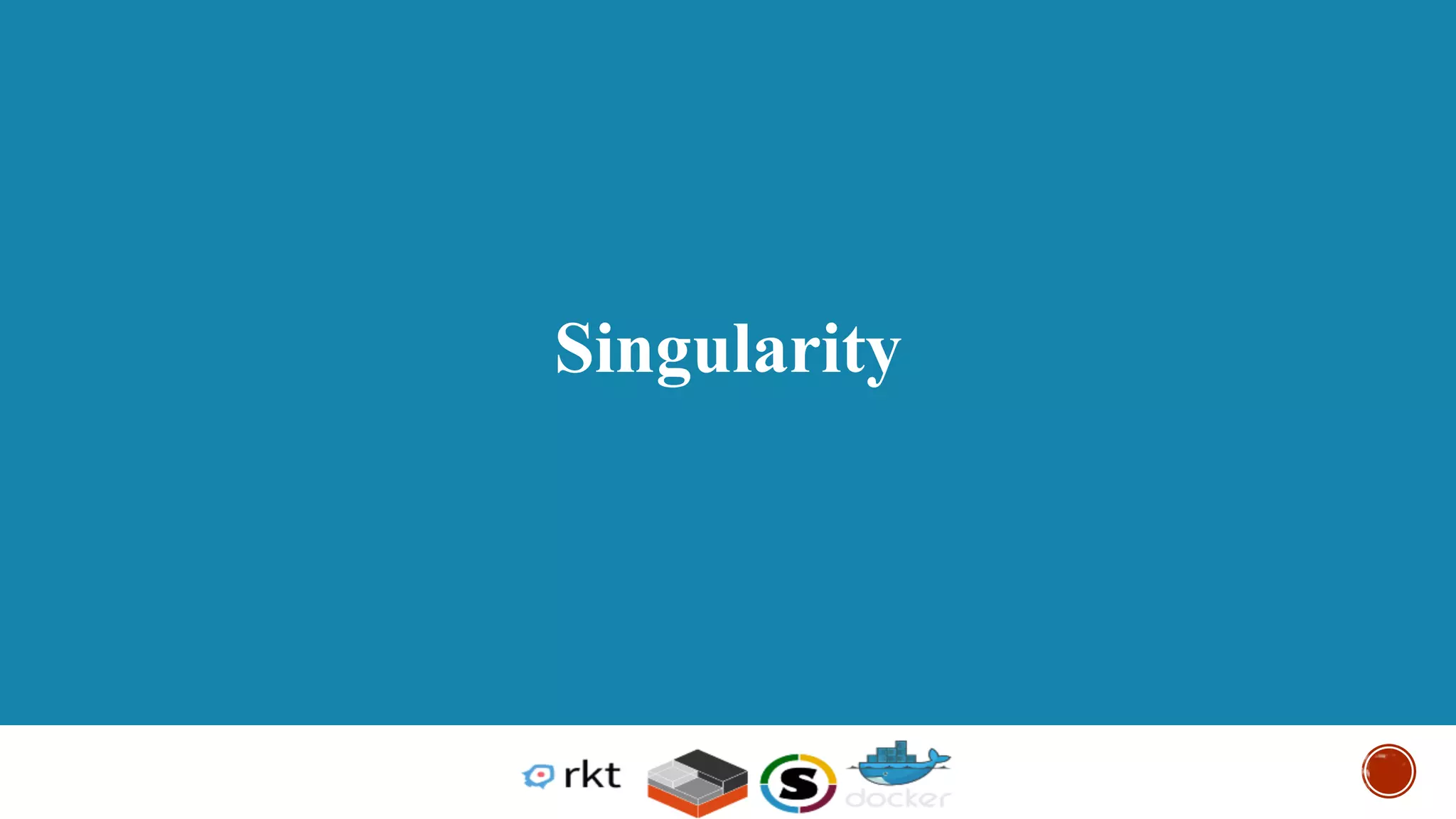 © 2013-2016 Docker, Inc. All rights reserved
Singularity
 