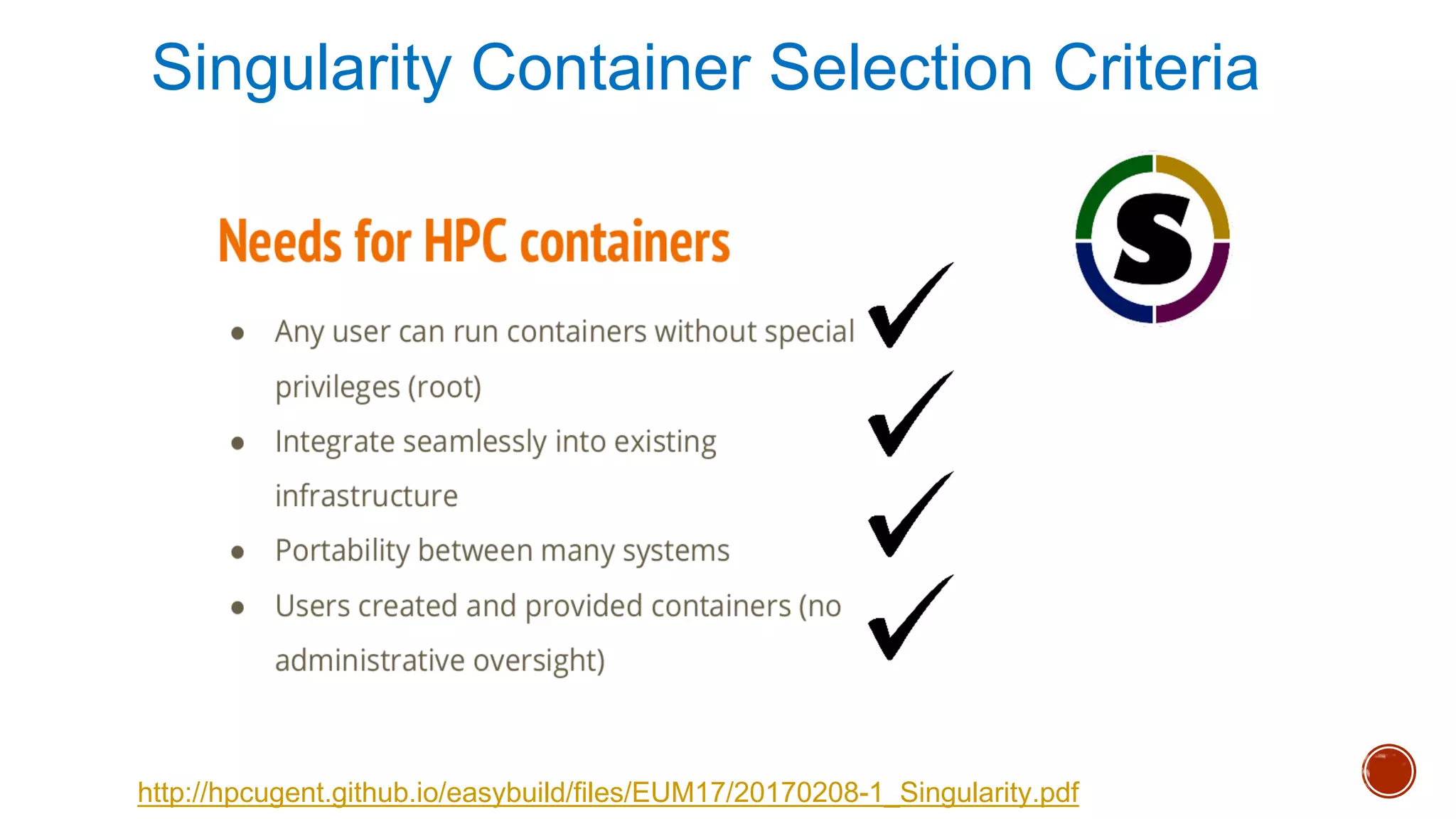 Singularity Container Selection Criteria
http://hpcugent.github.io/easybuild/files/EUM17/20170208-1_Singularity.pdf
 