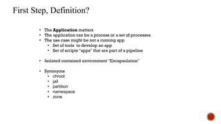chroot/jail
A chroot on Unix operating systems is an operation that
changes the apparent root directory for the current running
process and its children. A program that is run in such a
modified environment cannot name (and therefore normally
cannot access) files outside the designated directory tree.
The term "chroot" may refer to the chroot(2) system call or
the chroot(8) wrapper program. The modified environment
is called a chroot jail.
https://en.wikipedia.org/wiki/Chroot
 