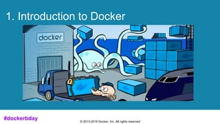 © 2013-2016 Docker, Inc. All rights reserved
1. Introduction to Docker
#dockerbday
 