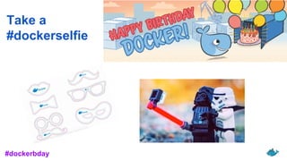 Take a
#dockerselfie
#dockerbday
 