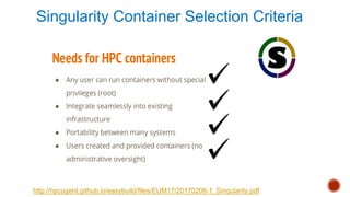 Singularity Container Selection Criteria
http://hpcugent.github.io/easybuild/files/EUM17/20170208-1_Singularity.pdf
 