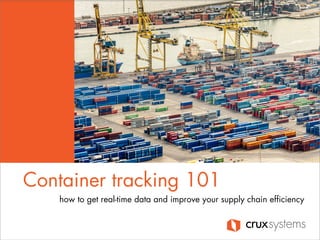 cruxsystems
Container tracking 101
how to get real-time data and improve your supply chain efficiency
 