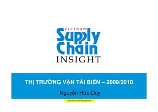 TH TRƯ NG V N T I BI N – 2009/2010
             Your Title
          Nguy n H u Duy
             Success Chain Management
 