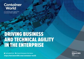 21-23 February 2017 | Santa Clara
Convention Center, California
@CloudEntTech Cloud & Enterprise Tech Series
https://tmt.knect365.com/container-world
DRIVING BUSINESS
AND TECHNICAL AGILITY
IN THE ENTERPRISE
 