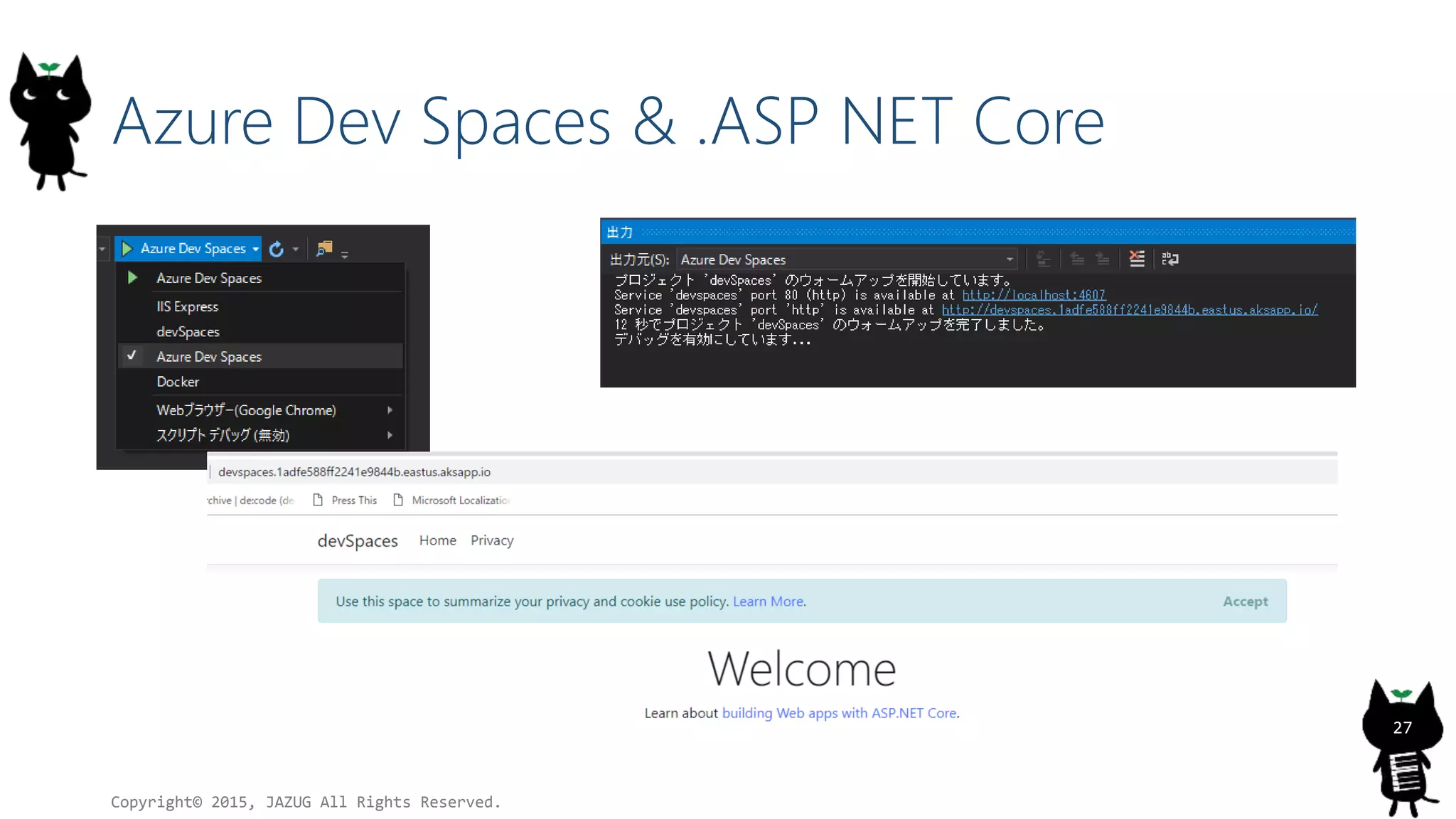 Azure Dev Spaces & .ASP NET Core
Copyright© 2015, JAZUG All Rights Reserved.
27
 