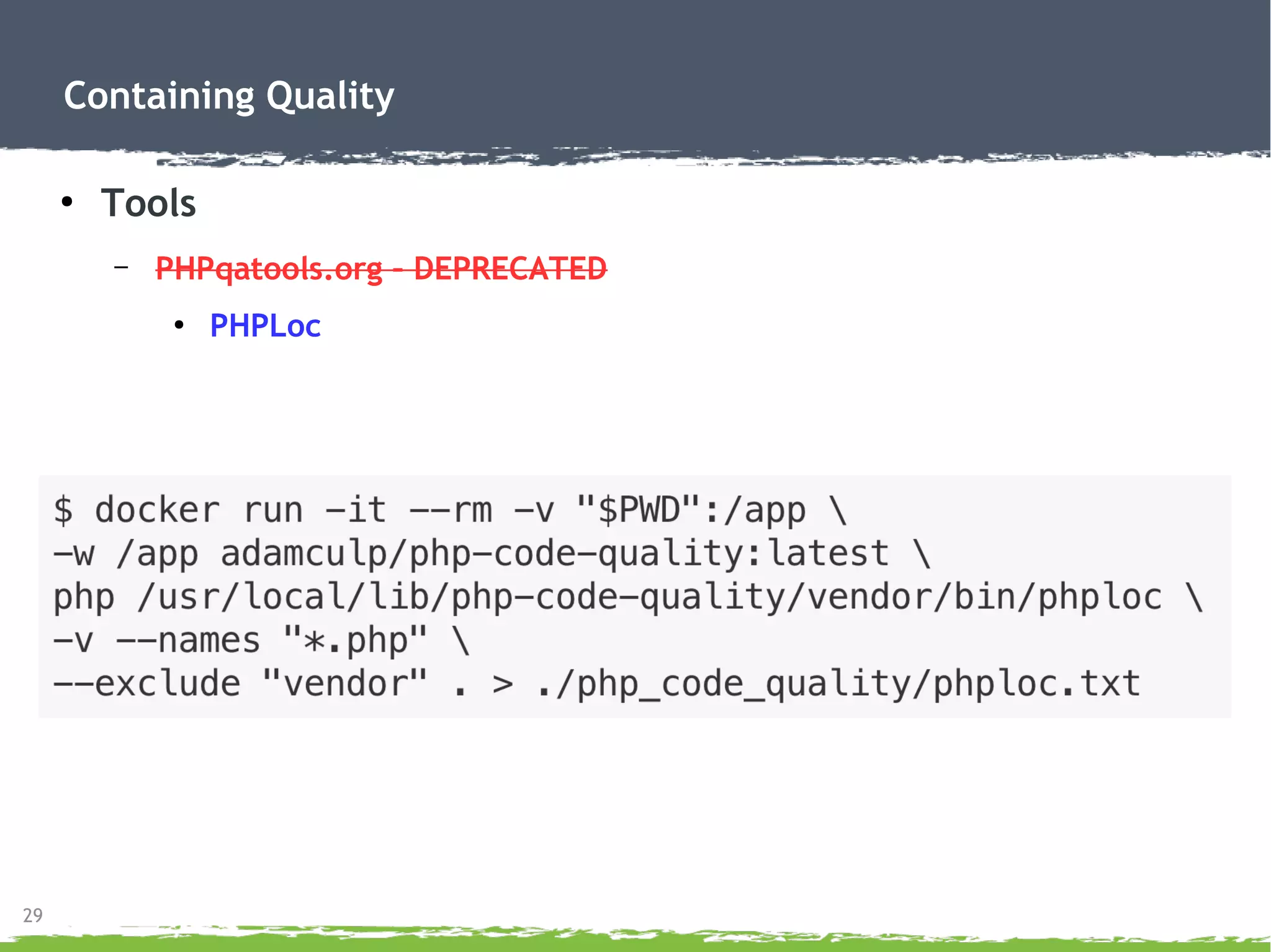 29
Containing Quality
●
Tools
– PHPqatools.org – DEPRECATED
●
PHPLoc
 