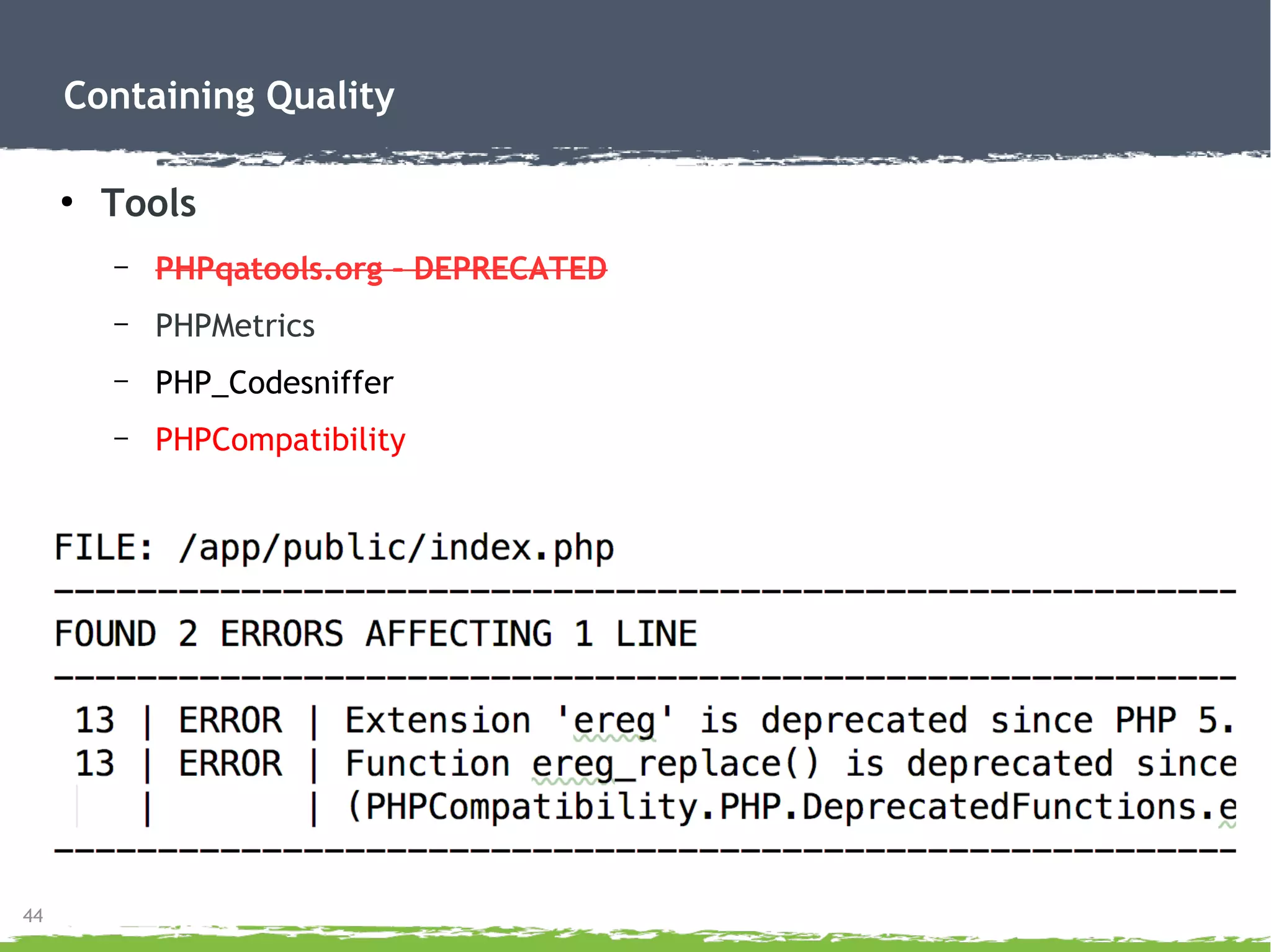 44
Containing Quality
●
Tools
– PHPqatools.org – DEPRECATED
– PHPMetrics
– PHP_Codesniffer
– PHPCompatibility
 