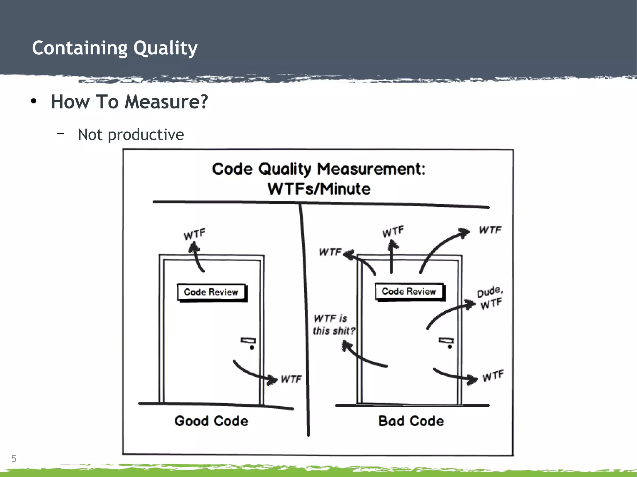 5
Containing Quality
●
How To Measure?
– Not productive
 
