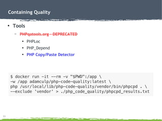 33
Containing Quality
●
Tools
– PHPqatools.org – DEPRECATED
●
PHPLoc
●
PHP_Depend
●
PHP Copy/Paste Detector
 