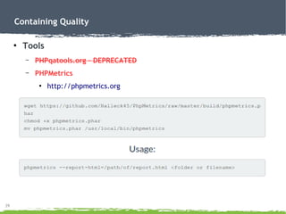 39
Containing Quality
●
Tools
– PHPqatools.org – DEPRECATED
– PHPMetrics
●
http://phpmetrics.org
 