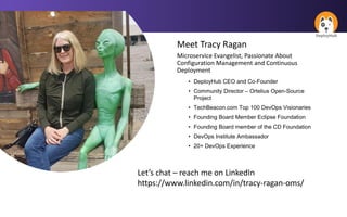 Meet Tracy Ragan
Microservice Evangelist, Passionate About
Configuration Management and Continuous
Deployment
• DeployHub ...