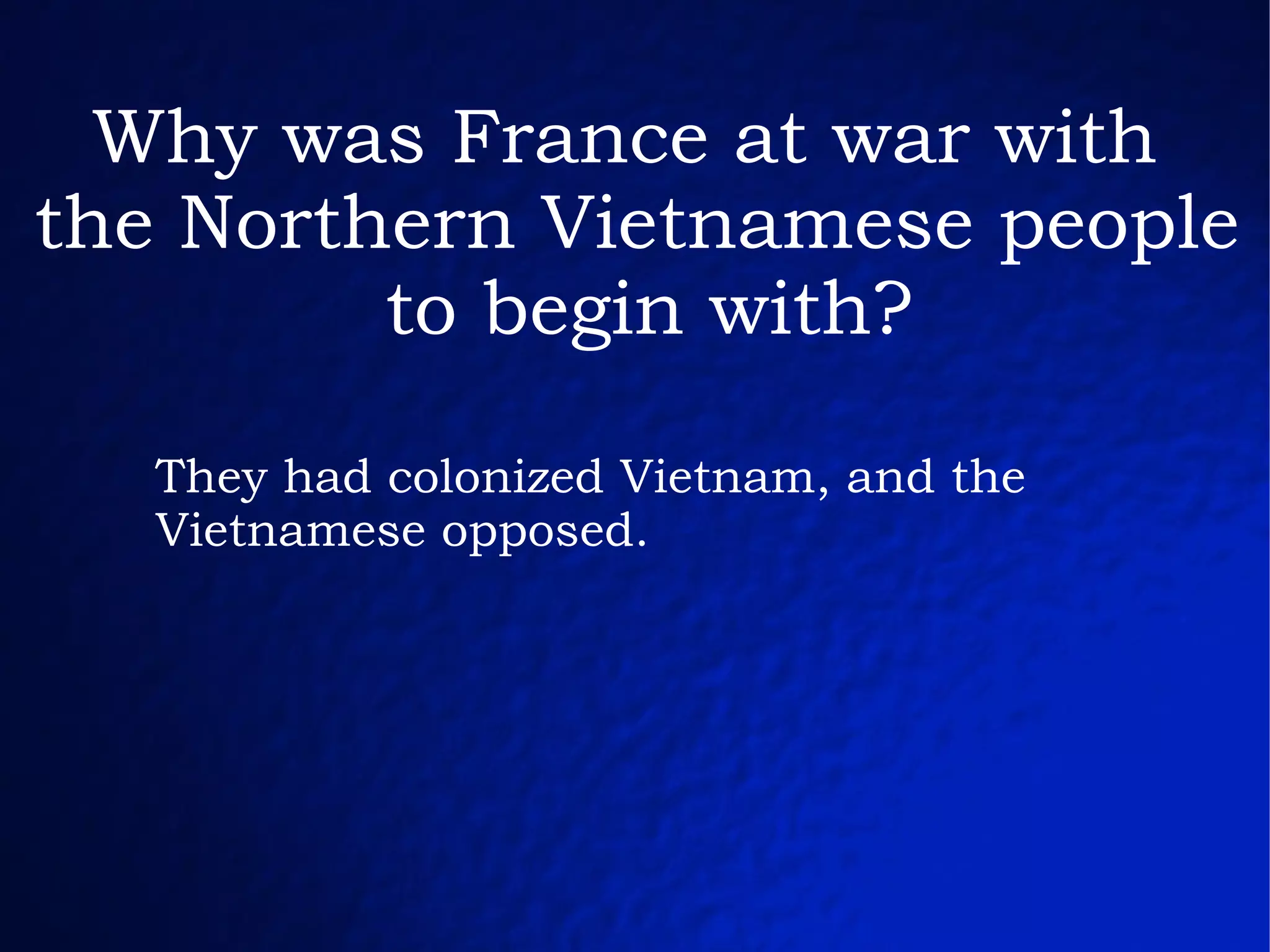 They had colonized Vietnam, and the Vietnamese opposed. Why was France at war with  the Northern Vietnamese people to begin with? 
