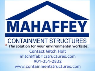* The solution for your environmental worksite.
Contact Mitch Holt
mitch@fabricstructures.com
901-351-2832
www.containmentstructures.com
 
