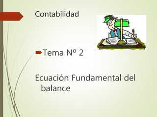 Contabilidad
Tema Nº 2
Ecuación Fundamental del
balance
 