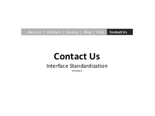 About us | Products | Services | Blog | FAQs | Contact Us




               Contact Us
          Interface Standardization
                         (10 Slides)
 