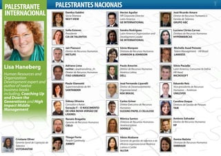 PALESTRANTE                          PALESTRANTES NACIONAIS
INTERNACIONAL                           Danilca Galdini
                                        Sócia Diretora
                                                                      Hector Aguilar
                                                                      HR Corporate Director
                                                                                                           José Ricardo Amaro
                                                                                                           Diretor de Recursos Humanos e
                                        NEXT VIEW                     Latin America                        Gestão de Talentos
                                                                      GE INTERNATIONAL                     GRUPO ABC

                                        Sofia Esteves                 Sandra Rodrigues                     Luciana Côrtes Carvas
                                        Presidente                    Latin America Organization and       Diretora de Recursos Humanos
                                        CIA DE TALENTOS               Development Leader                   HYPERMARCAS
                                                                      GE INTERNATIONAL

                                        Jair Pianucci                 Sônia Marques                        Michelle Auad Peixoto
                                        Diretor de Recursos Humanos   Diretora de Recursos Humanos         Talent Management - HR Brazil
                                        METLIFE                       JOHNSON & JOHNSON                    LANXESS



Lisa Haneberg                           Adriano Lima
                                        twitter : @adrianolima_rh
                                                                      Paulo Amorim
                                                                      Diretor de Recursos Humanos
                                                                                                           Silvio Paciello
                                                                                                           Latin America, Consumer & Online
                                        Diretor de Recursos Humanos   América Latina                       HR Head
Human Resources and                     ITAÚ-UNIBANCO                 DELL                                 MICROSOFT
Organization
Development expert and                  Paula Giannetti               José Fernando Liparelli              Eduardo Reis
author of twelve                        Superintendente de RH         Diretor de Desenvolvimento           Vice-presidente de Recursos
business books                          SANTANDER                     Organizacional                       Humanos – Américas
including, Coaching Up                                                NSK BRASIL                           UNILEVER
and Down the
Generations and High                    Sidney Oliveira               Carlos Griner                        Carolina Duque
                                        Consultor e Autor:            Diretor Executivo de Recursos        Diretora de Gestão de Pessoas
Impact Middle                           Geração Y – O NASCIMENTO      Humanos                              TAM
Management                              DE UMA NOVA VERSÃO DE         SUZANO PAPEL E CELULOSE
                                        LÍDERES
                                        Renato Bragatto               Mônica Santos                        Antônio Salvador
                                        Gerente de Recursos Humanos   Diretora de Recursos Humanos         Diretor de Recursos Humanos
                                        CIELO                         América Latina                       HP
                                                                      GOOGLE


                                        Thiago Porto                  Vânia Akabane
      Cristiane Oliver                  People Continuity                                                  Eunice Batista
                                                                      Gerente de gestão de talentos e de
      Gerente Geral de Captação de      AMBEV                                                              Diretora de Recursos Humanos
                                                                      eficácia organizacional América
      Talentos                                                                                             EMBRAER
                                                                      Latina e Caribe
      VOTORANTIM
                                                                      ALCOA
 