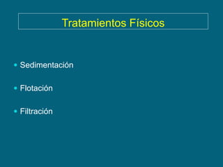 Tratamientos Físicos


 Sedimentación


 Flotación


 Filtración
 