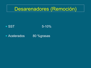 Desarenadores (Remoción)


 SST               5-10%

 Acelerados   80 %grasas
 