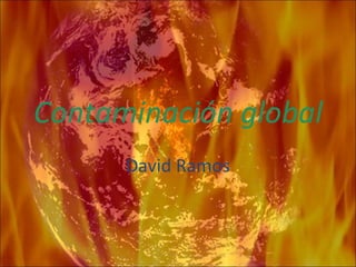 Contaminación global David Ramos 