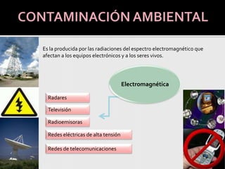 CONTAMINACIÓN AMBIENTALRadiactiva Es aquella derivada de la dispersión de materiales radiactivos, como el uranio enriquecido, usados en instalaciones médicas o de investigación, reactores nucleares de centrales energéticas, munición blindada con metal aleado con uranio, submarinos, satélites artificiales, entre otros.Se produce por un accidente (como el accidente de Chernóbil), por el uso o por la disposición final deliberada de los residuos radiactivos.