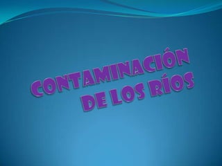 CONTAMINACIÓN DE LOS RÍOS 