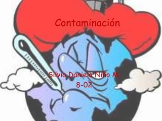 Contaminación




Silvia Daniela Niño M.
         8-02
 