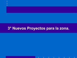 3° Nuevos Proyectos para la zona. 