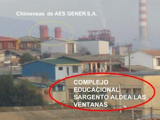 COMPLEJO EDUCACIONAL SARGENTO ALDEA LAS VENTANAS  Chimeneas  de AES GENER S.A. 