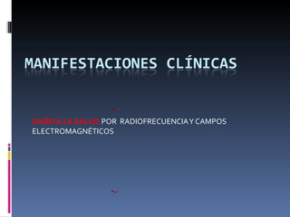 DAÑO A LA SALUD  POR  RADIOFRECUENCIA Y CAMPOS ELECTROMAGNÉTICOS 