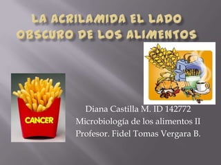 Diana Castilla M. ID 142772
Microbiología de los alimentos II
Profesor. Fidel Tomas Vergara B.
 