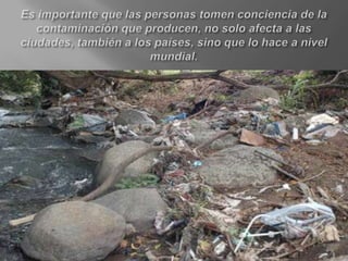 Es importante que las personas tomen conciencia de la contaminación que producen, no solo afecta a las ciudades, también a los países, sino que lo hace a nivel mundial.