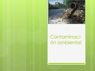 Contaminaci
ón ambiental
 