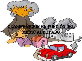 Clasificación en función del
medio afectado
 