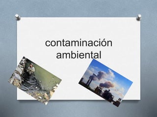 contaminación
ambiental
 