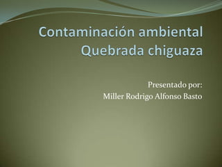 Presentado por:
Miller Rodrigo Alfonso Basto
 