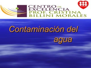 Contaminación delContaminación del
aguaagua
 