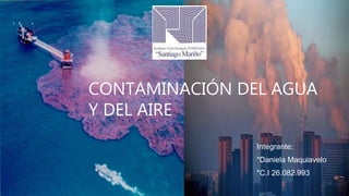 CONTAMINACIÓN DEL AGUA
Y DEL AIRE
Integrante:
*Daniela Maquiavelo
*C.I 26.082.993
 