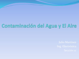 Julio Martínez
Ing. Electrónica
Sección 1c
 