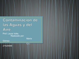 Prof. Laura Volta.
Realizado por:
María
Gómez.
C.I.:
27424949
 