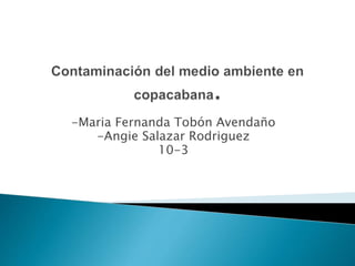 -Maria Fernanda Tobón Avendaño
-Angie Salazar Rodriguez
10-3
 