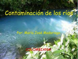 Contaminación de los ríos
Por: María José Madariaga

COLOMBIANA!

 