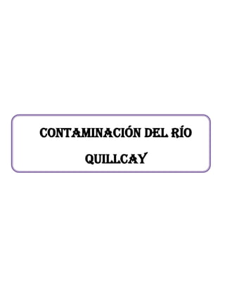 CONTAMINACIÓN DEL RÍO
      QUILLCAY
 