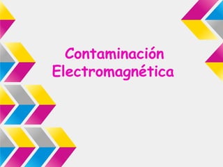 Contaminación
Electromagnética
 