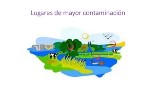 Lugares de mayor contaminación
 