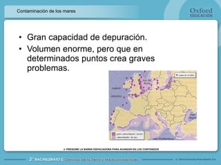 Contaminación de los mares Gran capacidad de depuración. Volumen enorme, pero que en determinados puntos crea graves problemas. 