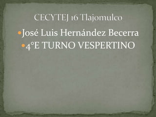 José Luis Hernández Becerra
4°E TURNO VESPERTINO
 