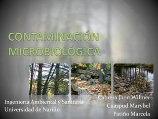 Ingeniería Ambiental y Sanitaria
Universidad de Nariño

Cabrera Jhon Wilmer
Cuaspud Marybel
Patiño Marcela

 